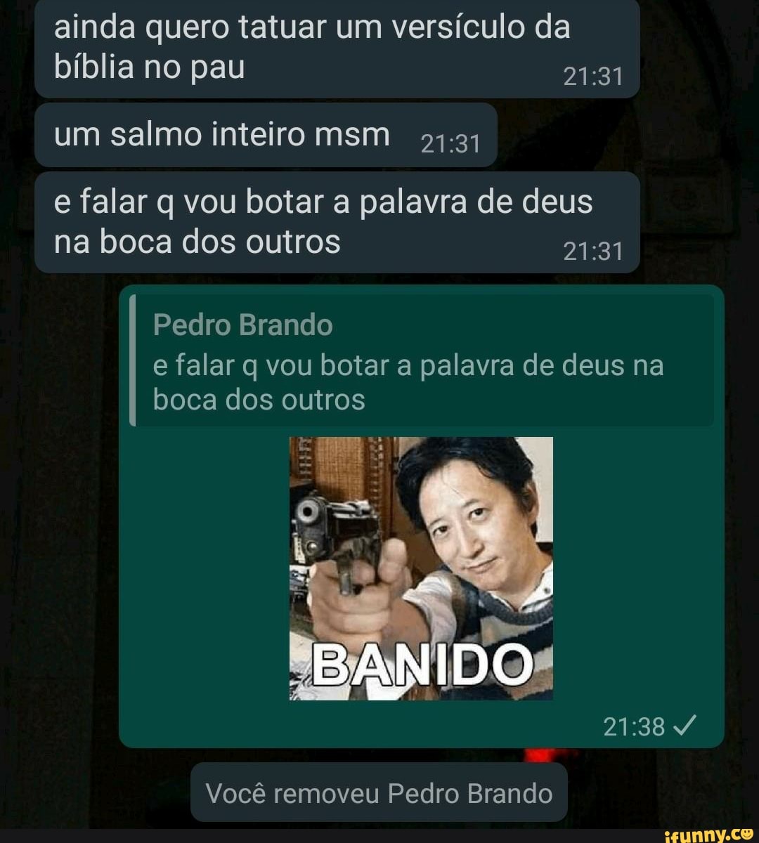 ainda quero tatuar um versículo da
bíblia no pau Re
um salmo inteiro msm 51:31
e falar q vou botar a palavra de deus
na boca dos outros 21:31
e falar q vou botar a palavra de deus na
boca dos outros
Você removeu Pedro Brando