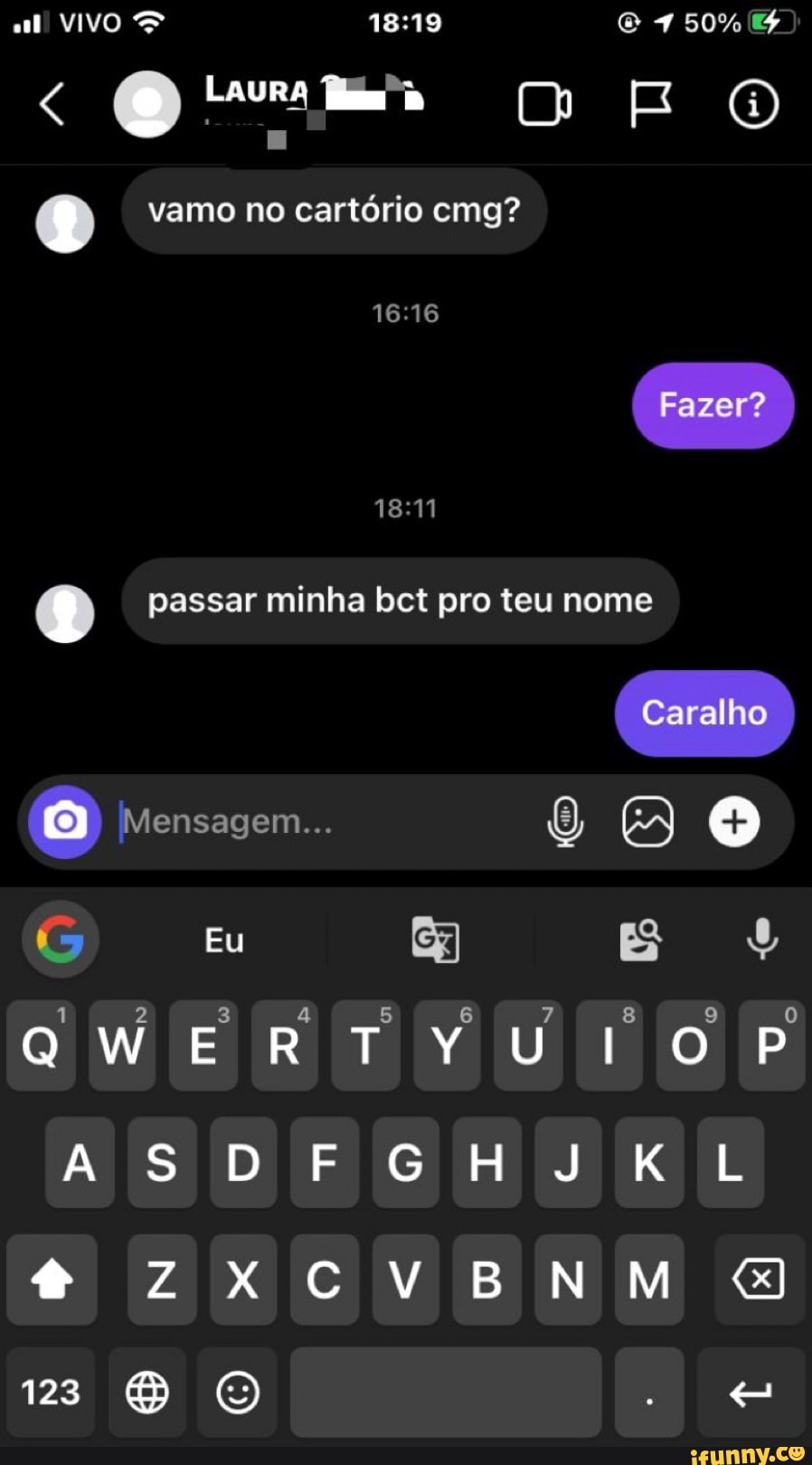 al VIVO 150% vamo no cartório cmg?
Fazer?
(O) passar minha bct pro teu nome
Caralho
AO Mensagem...
G Eu
QWERTYUI OP
[6; fE 6) EO fia fi
ZXCVBNM
123 DO
