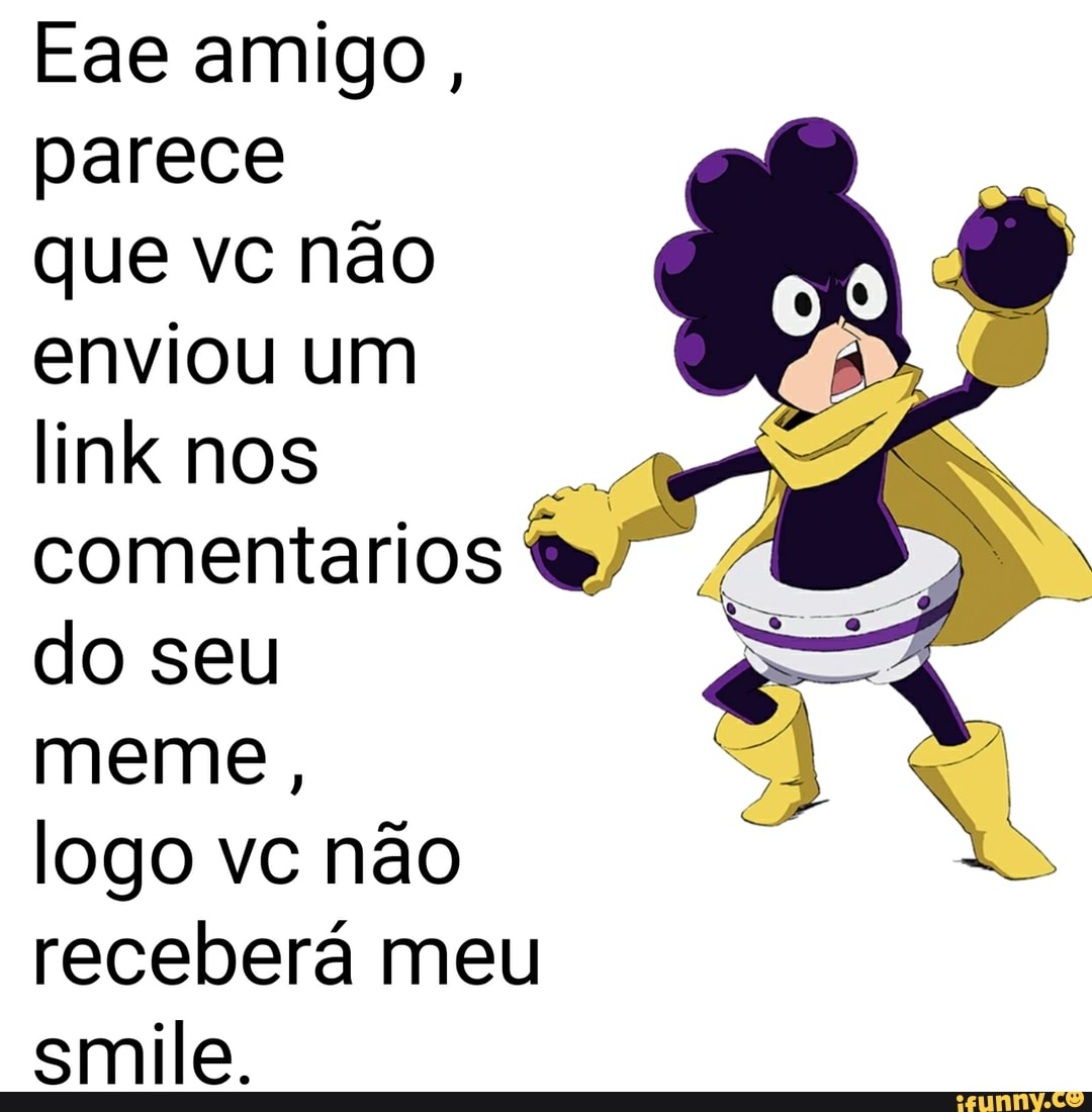 Eae amigo, parece
que vc não enviou um link nos comentarios do seu meme, logo vc não receberá meu smile.