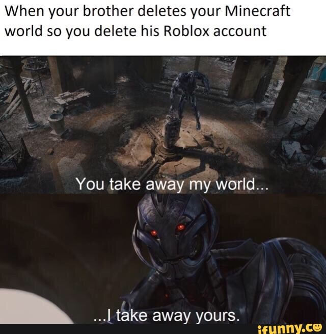 When Your Brother Deletes Your Minecraft World So You Delete His