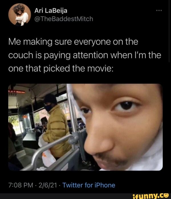 Ari LaBelja
Me making sure everyone on the couch is paying attention when I'm the one that picked the movie:
7-08 PM - Twitter for iPhone