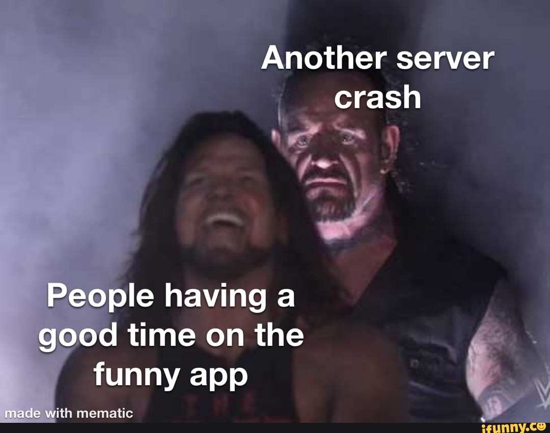 Made wi Another server crash People having a good time on the funny app - )