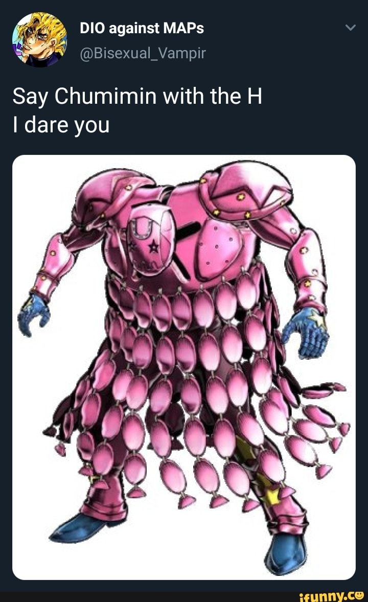 E) DIO against MAPs Say Chumimin with the H I dare you iFunny