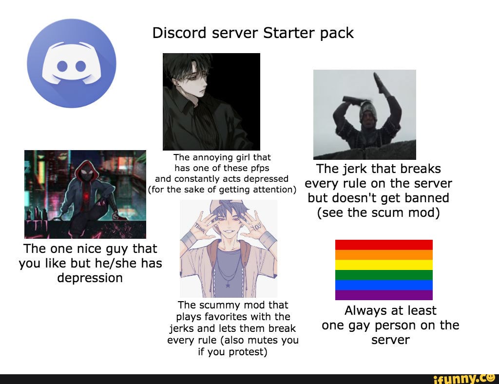 Discord Server Starter Pack The Annoying Girl That Has One Of These Pfps The Jerk That Breaks And Constantly Acts Depressed For The Sake Of Getting Attention Every Rule On The Server