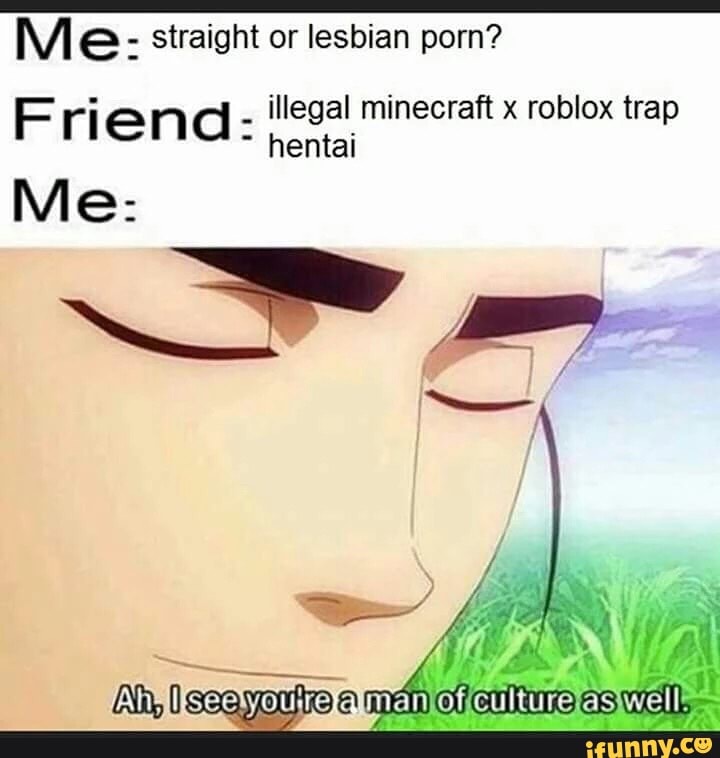 M E Straight Or Lesbian Porn F Ri End Illegal Minecraft X Roblox Trap Hentai Me Ifunny - yeah minecraft porn is better than roblox porn roblox