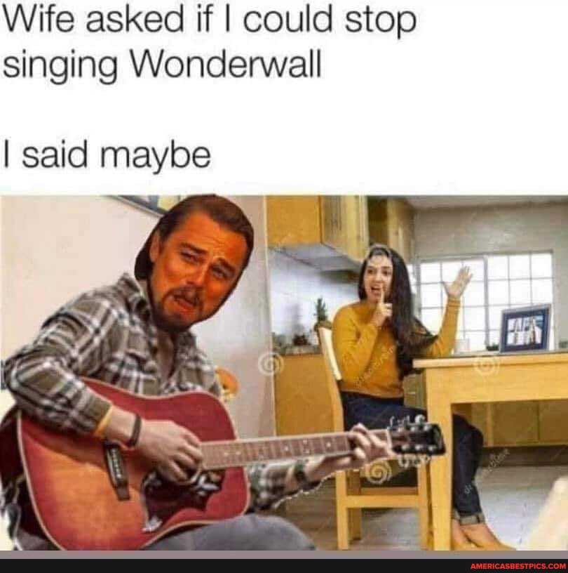 Wife asked if I could stop singing Wonderwall
vim
I said maybe