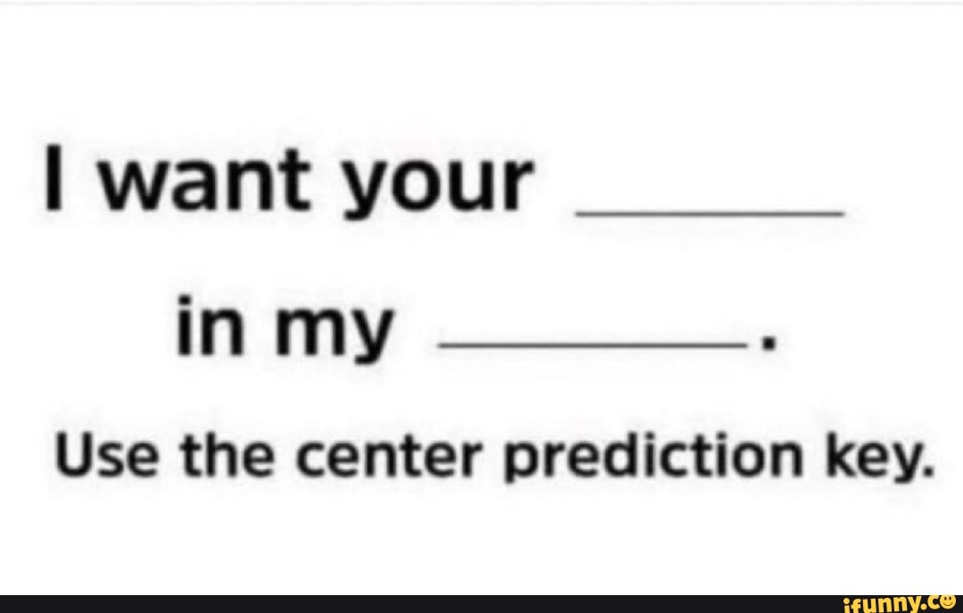 Want your in my Use the center prediction key. iFunny