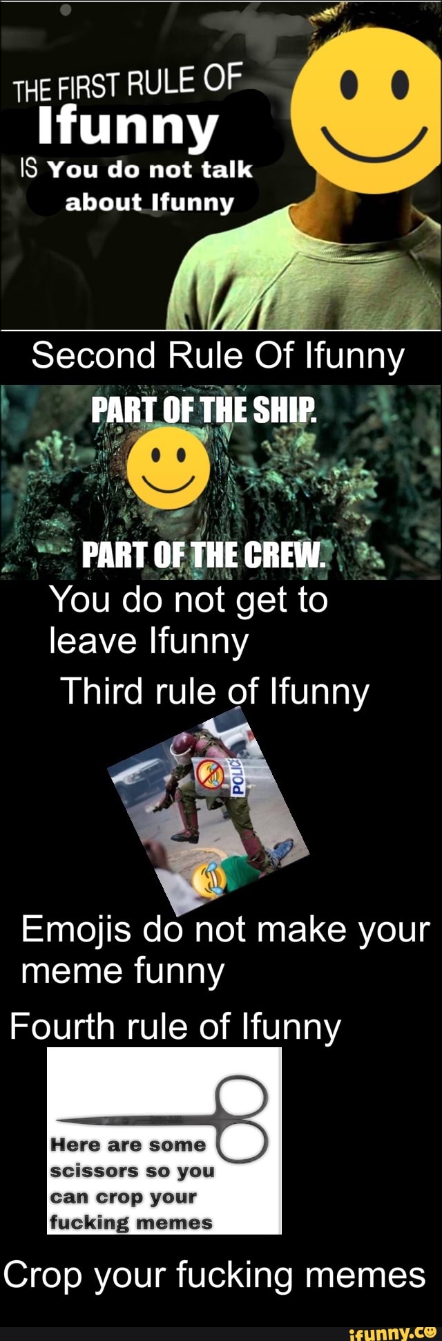 THE FIRST RULE OF
Ifunny
IS You do not talk
about_Ifunny
Second
Rule Of
funny
e
You do not get to
leave Ifunny
Third rule of Ifunny