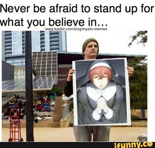 Never Be Afraid To Stand Up For What You Believe M Wwwmmmmommog Mysnc Memes Ifunny