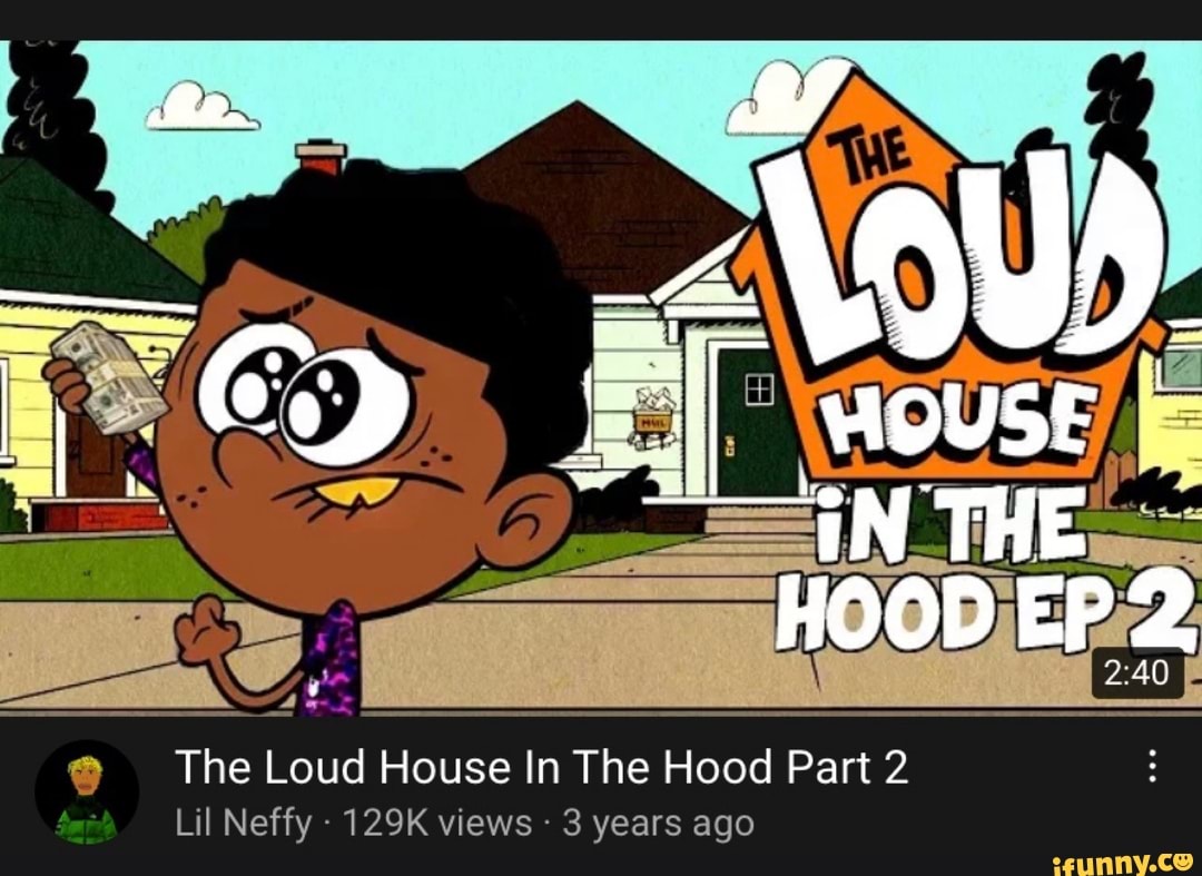 Fe. Lf iN THE HOOD 40 The Loud House In The Hood Part 2 Lil Neffy 129K ...