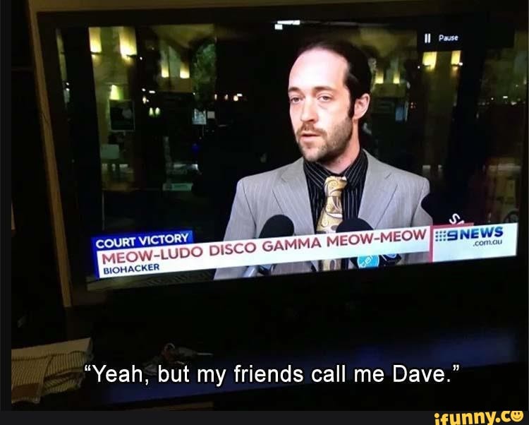 "Yeah, but my friends call me Dave."