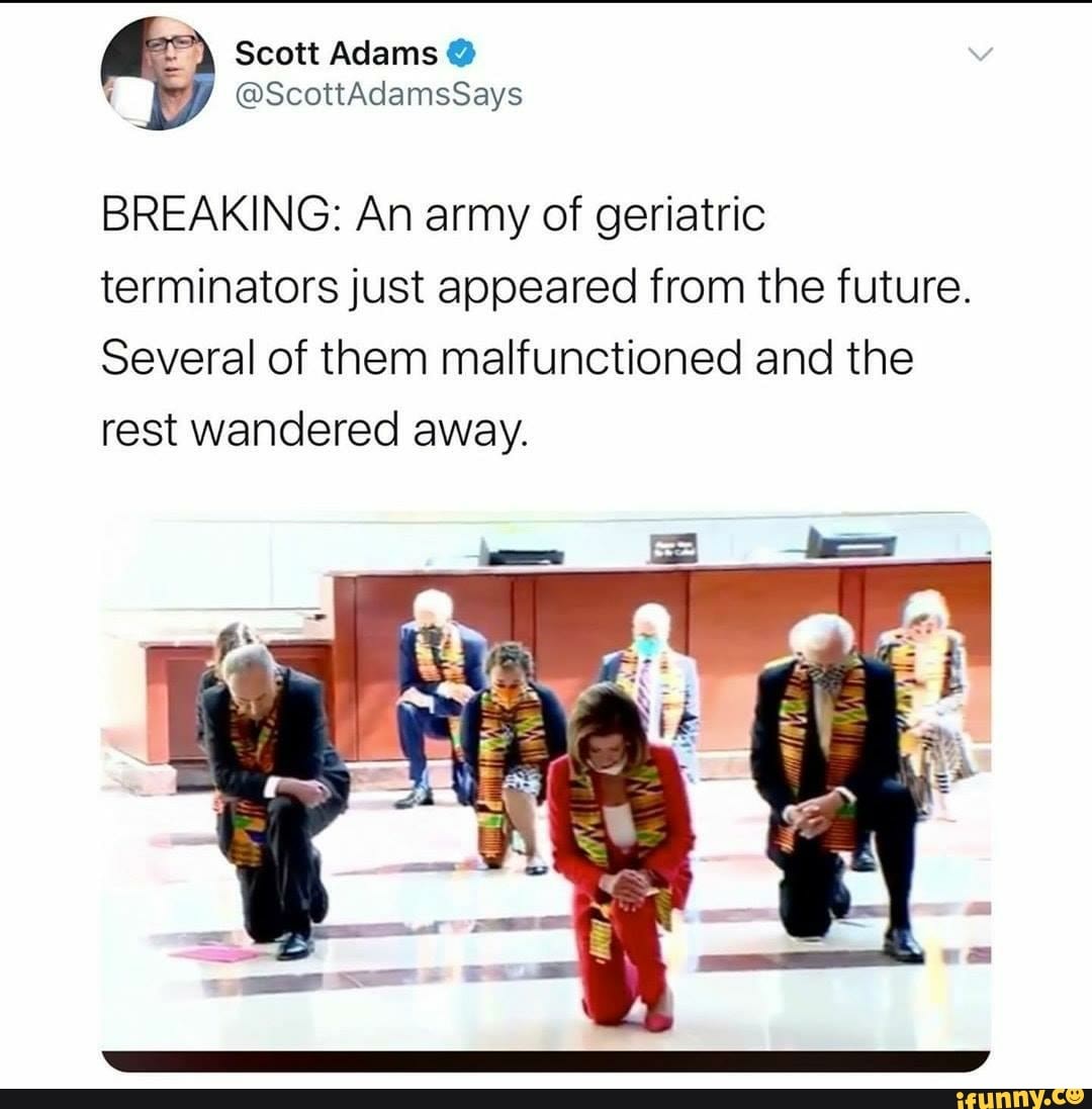 BREAKING: An army of geriatric
terminators just appeared from the future.
Several of them malfunctioned and the
rest wandered away.