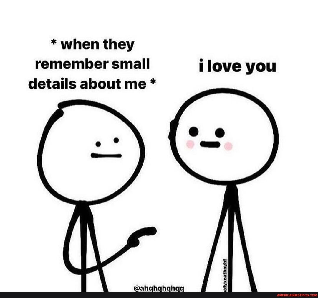 * when they remember small [love you details about me *