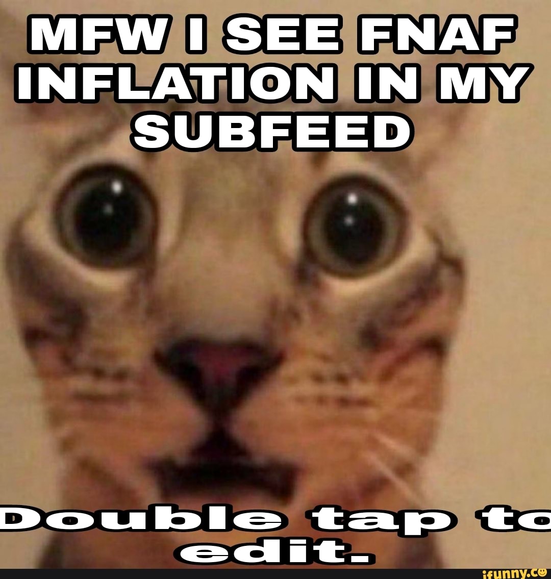 MEW SEE FNAF INFLATION IN MY SUBFEED Po ublie taap tc cit. - iFunny