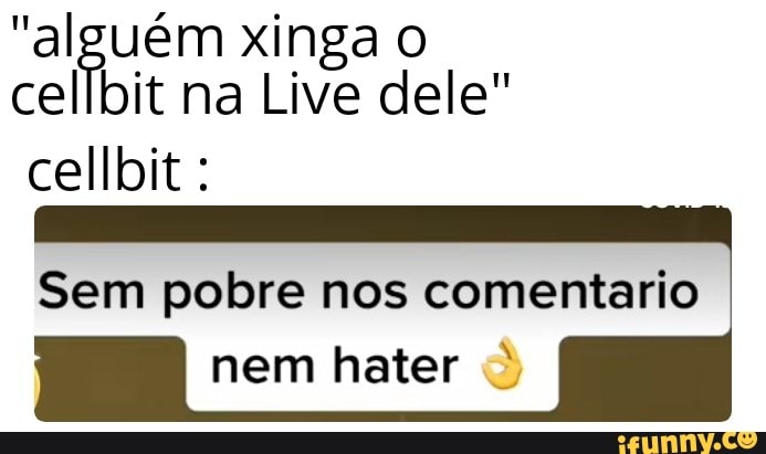 "alguém xinga o cellbit na Live dele" cellbit
Sem pobre nos comentario nem hater