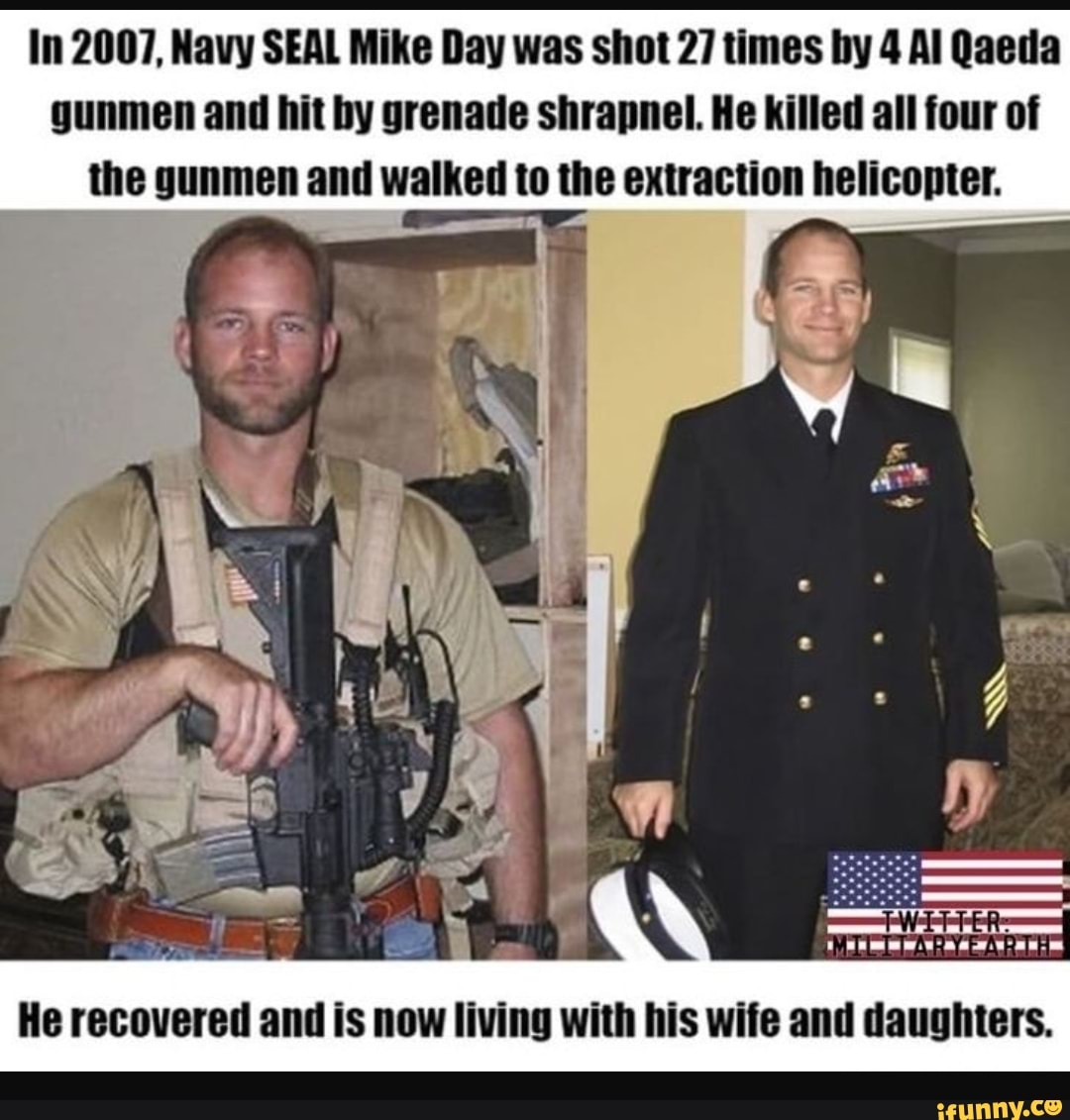 In 2007, Navy SEAL Mike Day was shot 27 times by 4 Al Qaeda gunmen and hit by grenade shrapnel. He killed all four of the gunmen and walked to the extraction helicopter.
He recovered and is now living with his wife and daughters.