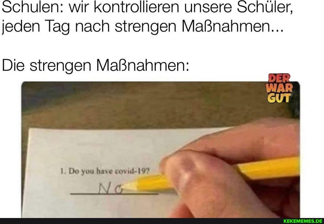 schulen: wir Kontrollieren unsere Schüler, jeden Tag nach strengen Maßnahmen...
Die strengen Maßnahmen:
Do you have covid-19?