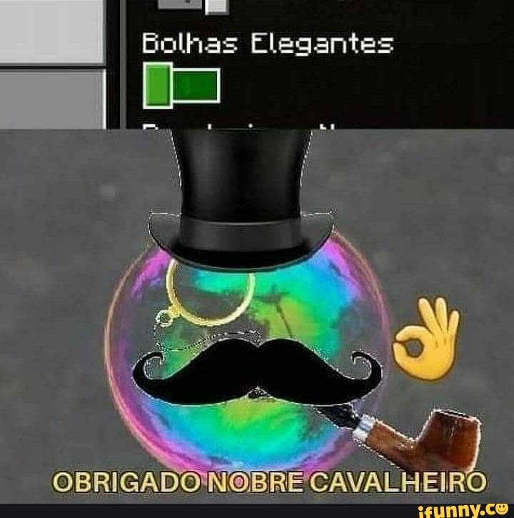 Bolhas Elegantes
OBRIGADOINOBRE CAVALHEIRO