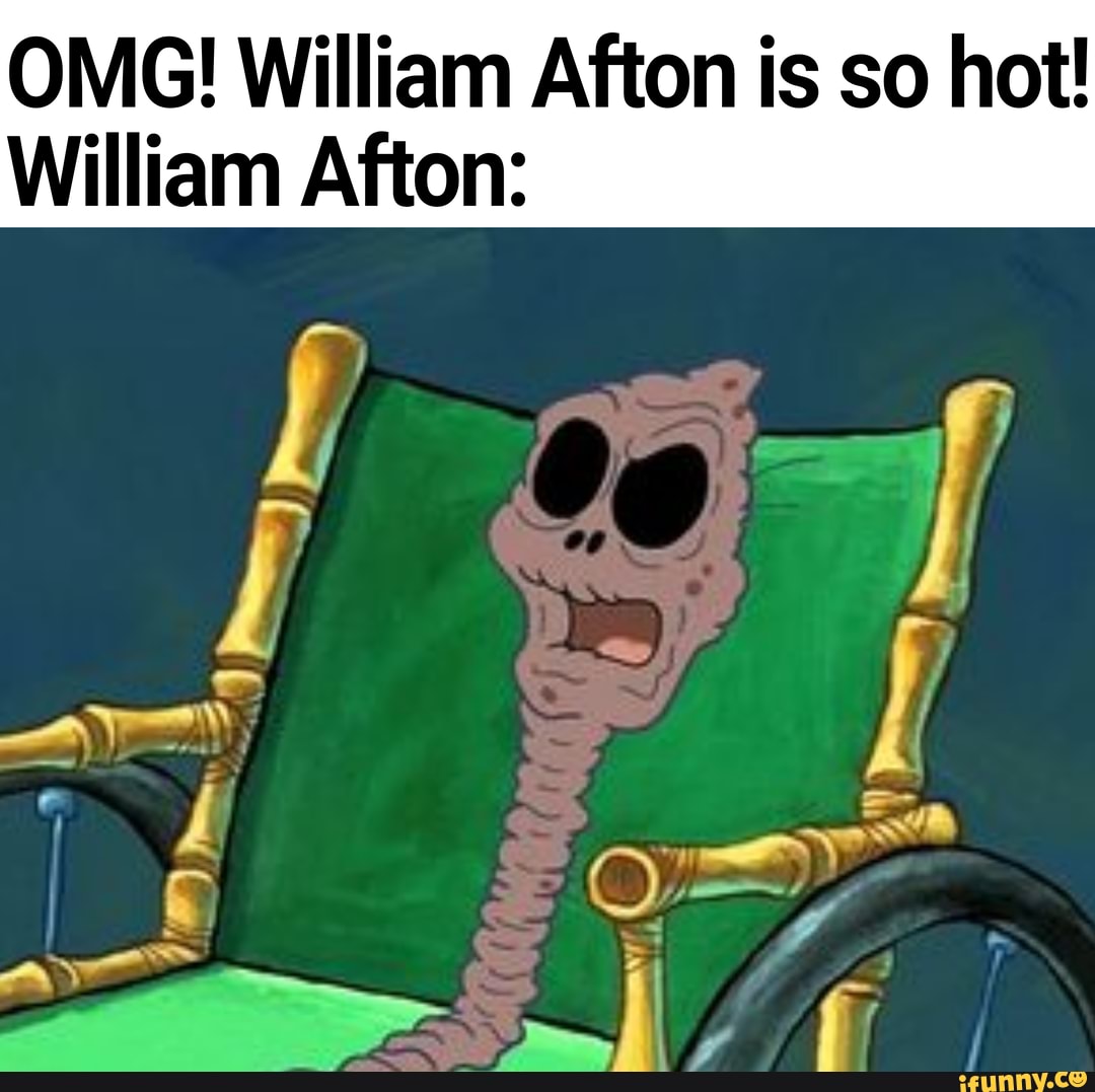 OMG! William Afton is so hot! William Afton: - iFunny