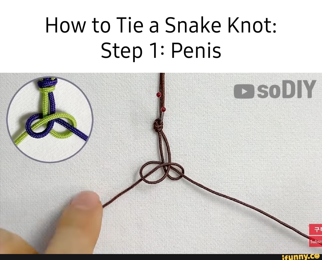 How to Tie a Snake Knot Step 1 Penis esoDlY iFunny