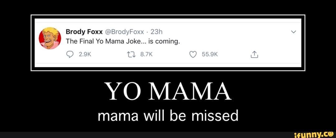 YO MAMA
mama will be missed