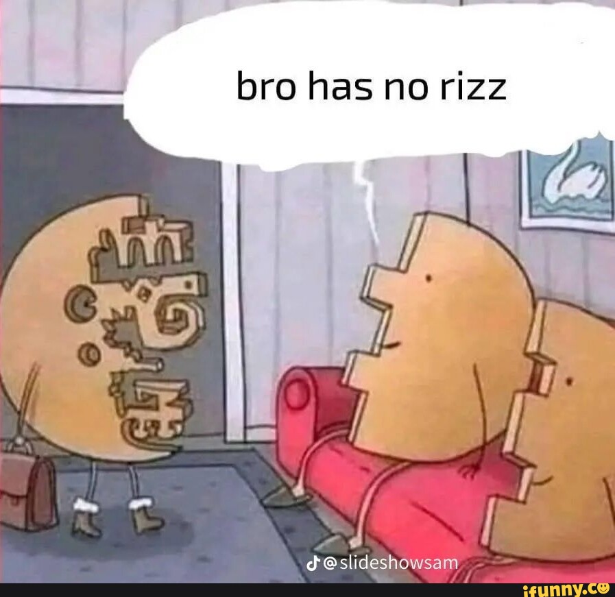 Bro has no rizz - iFunny