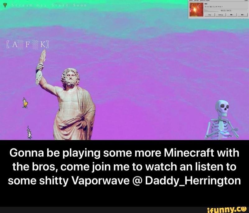 Gonna be playing some more Minecraft with
the bros, come join me to watch an listen to
some shitty Vaporwave @ Daddy_Herrington - Gonna be playing some more Minecraft with the bros, come join me to watch an listen to some shitty Vaporwave @ Daddy_Herrington
