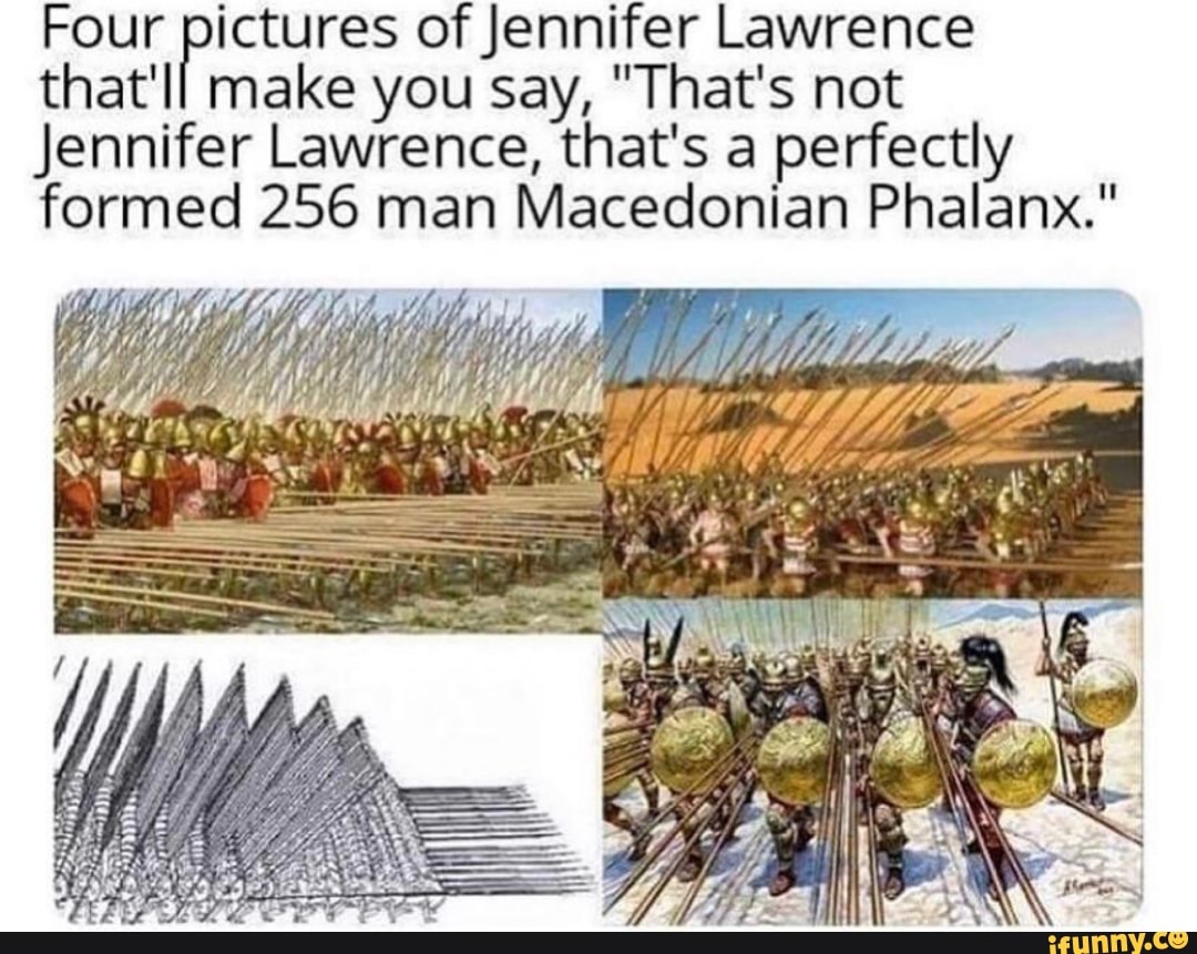 Four pictures of Jennifer Lawrence
that'll make you say, "That's not
Jennifer Lawrence, that's a perfectly
formed 256 man Macedonian Phalanx."