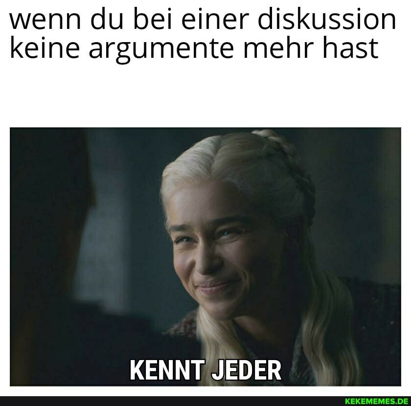 wenn du bei einer diskussion keine argumente mehr hast
KENNT JEDER