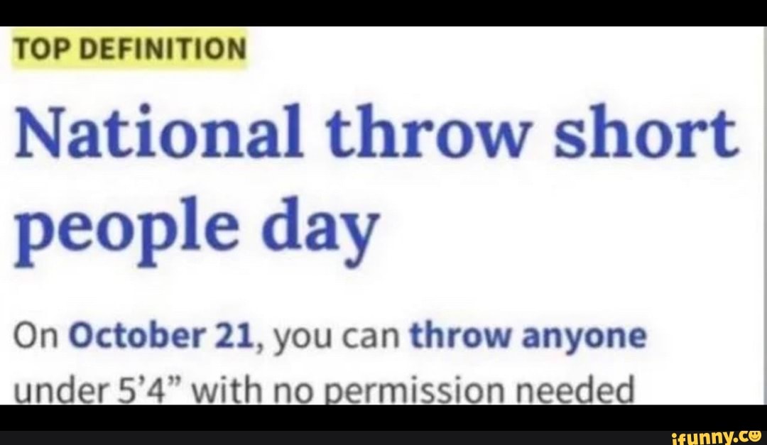 TOP DEFINITION National throw short people day On October 21, you can