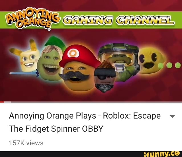 Annoying Orange Plays Roblox Escape The Fidget Spinner Obby Ifunny - annoying orange plays roblox escape the fidget spinner obby