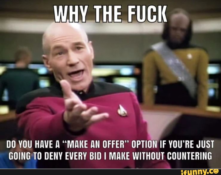 DO.YOU HAVE A "MAKE AN OFFER" OPTION IF YOU'RE JUST GOING TO DENY EVERY BID MAKE WITHOUT COUNTERING