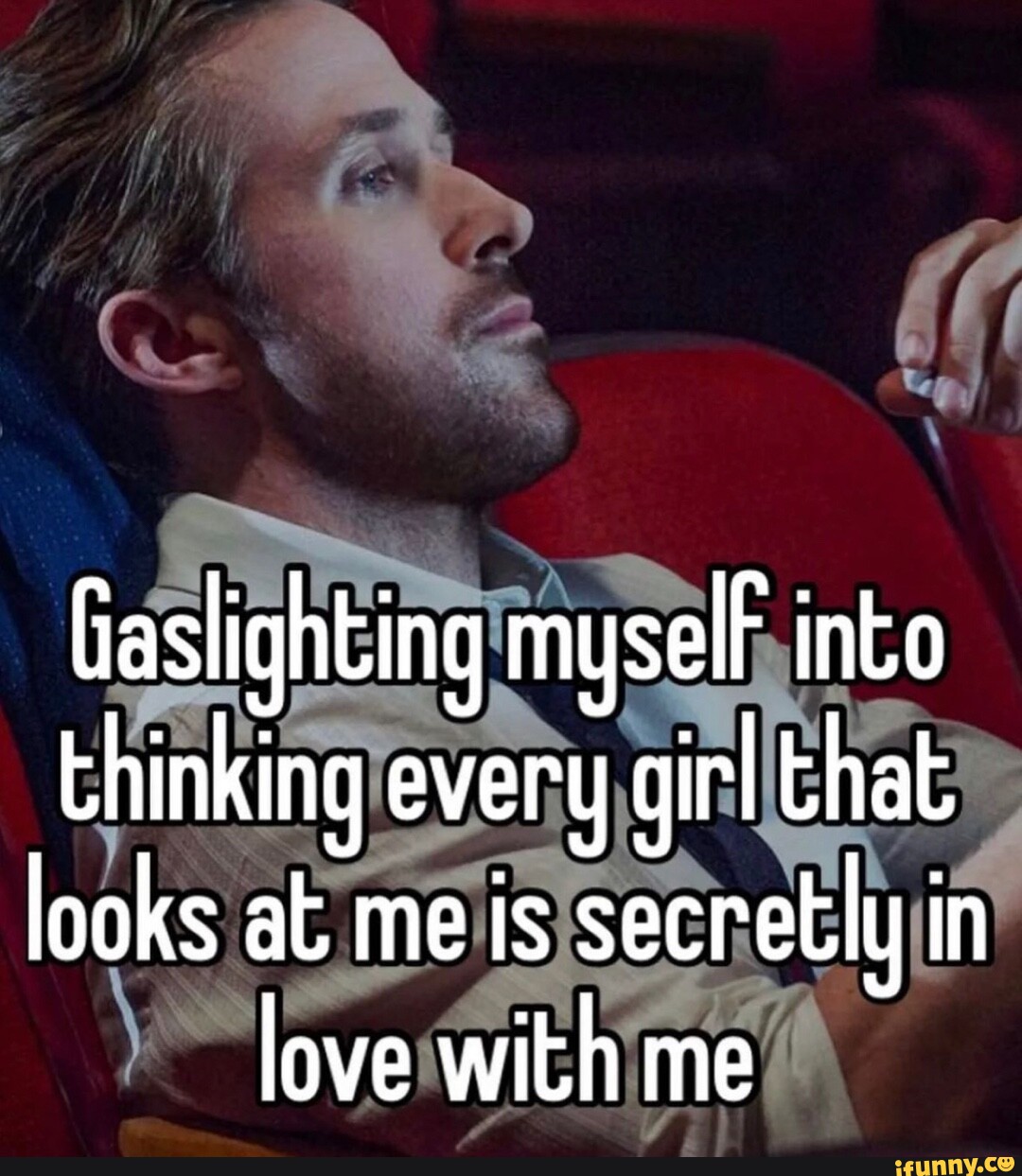 Gaslighting myselF into thinking every girl that looks at me is ...