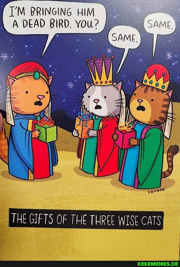 BRINGING HIM DEAD BIRD. You? THE GIFTS OF THE THREE WISE CATS