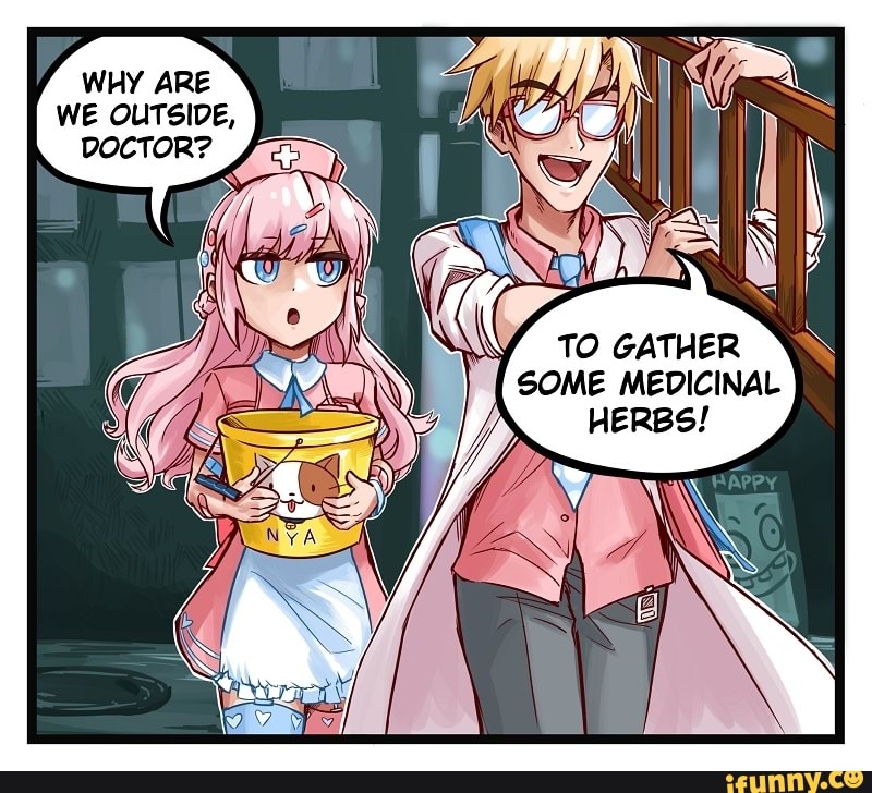 WHY ARE WE OUTSIDE,
DOCTOR?
SOME MEDICINAL
HERBS!