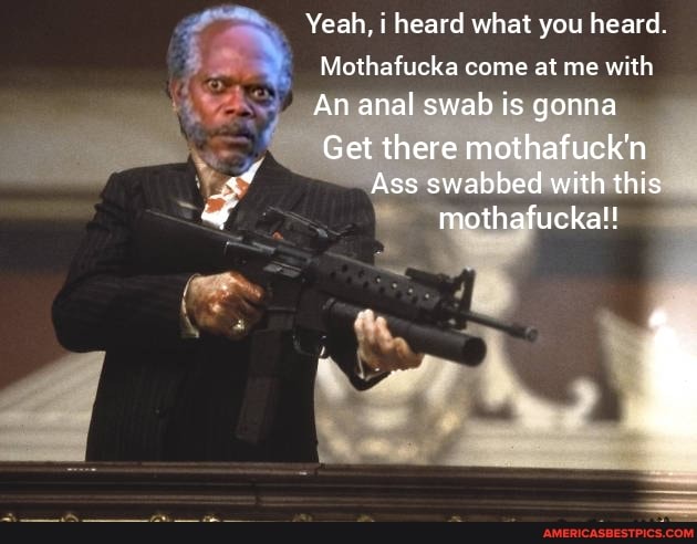 Yeah, i heard what you heard.
Mothafucka come at me with
An anal swab is gonna
Get there mothafuck'n
Ass swabbed with this mothafucka!!