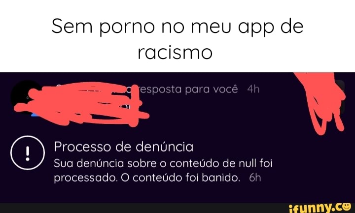 Sem porno no meu app de racismo para você Processo de denúncia Sua denúncia sobre o conteúdo de