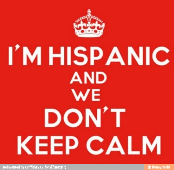 Gay
IM HISPANIC
AND
WE
DON'T
KEEP CALM