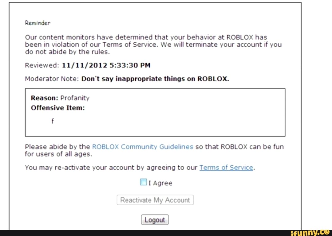 Reminder Our Content Monitors Have Determined That Your Behavior At Roblox Has Been In Violation Of Our Terms Of Service We Will Terminate Your Account If You Do Not Abide By The - roblox reminder