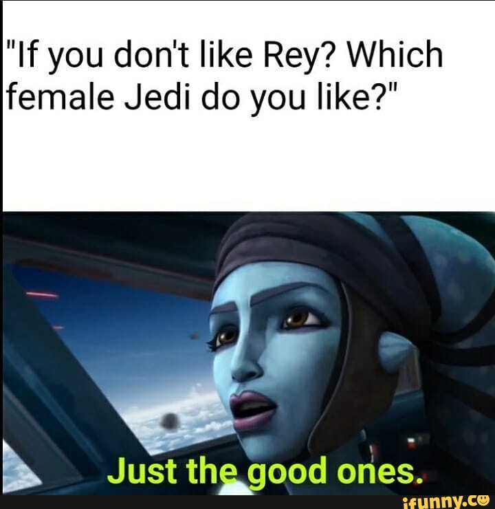 "If you don't like Rey? Which female Jedi do you like?"