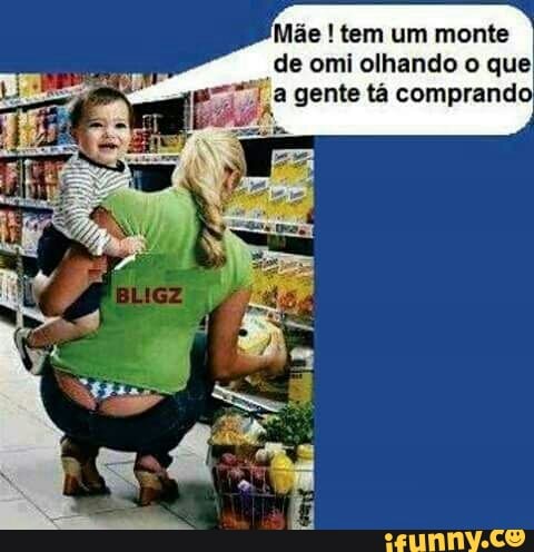 Mãe tem um monte
_de omi olhando o que