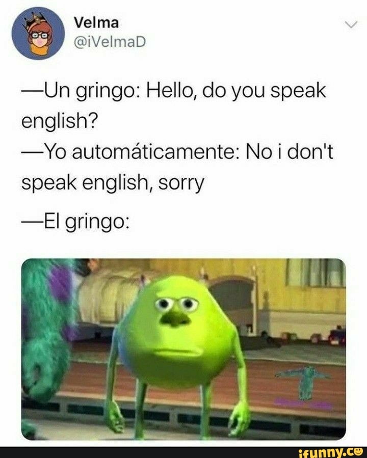 Un Gringo Hello Do You Speak English Yo Automaticamente No I Don T Speak English Sorry El Gringo