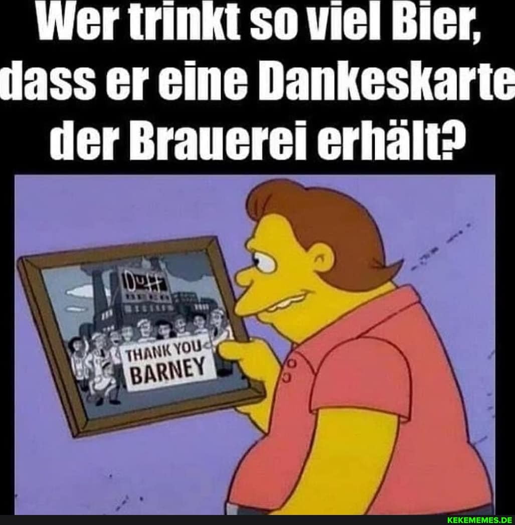 Wer trinkt so viel Bier, lass er eine Dankeskarte ier Brauerei erhält?