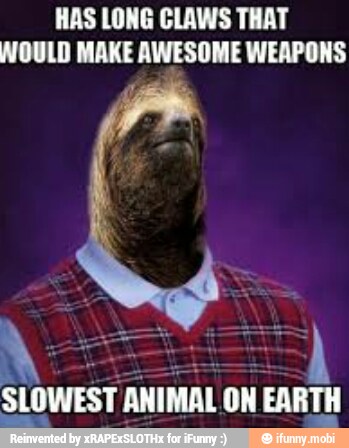 HAS LONG CLAWS THAT
WOULD MAKE AWESOME WEAPONS
SLOWEST ANIMAL ON EARTH