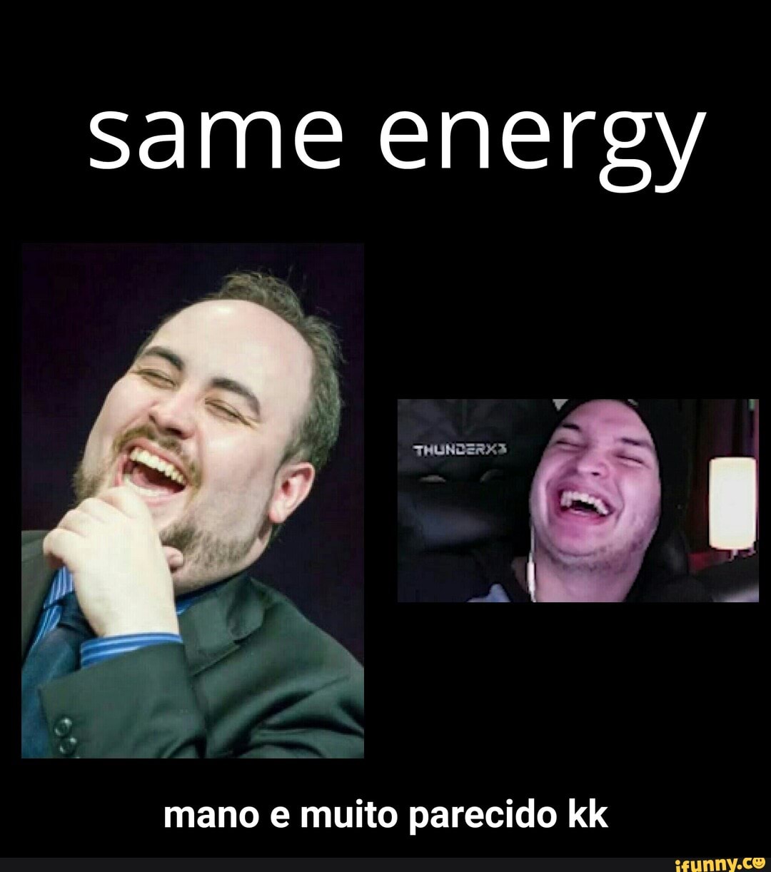 me energy
mano e muito parecido kk - mano e muito parecido kk
