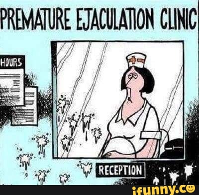 PREMATURE EJACULATION CLINIC HOURS iFunny