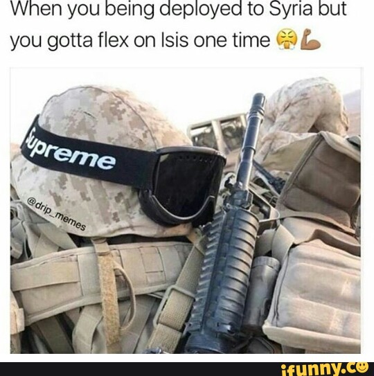 When You Being Deployed To Syria But You Gotta Flex On Isis One Time Pelº Ifunny - about to turn isis into waswas roblox