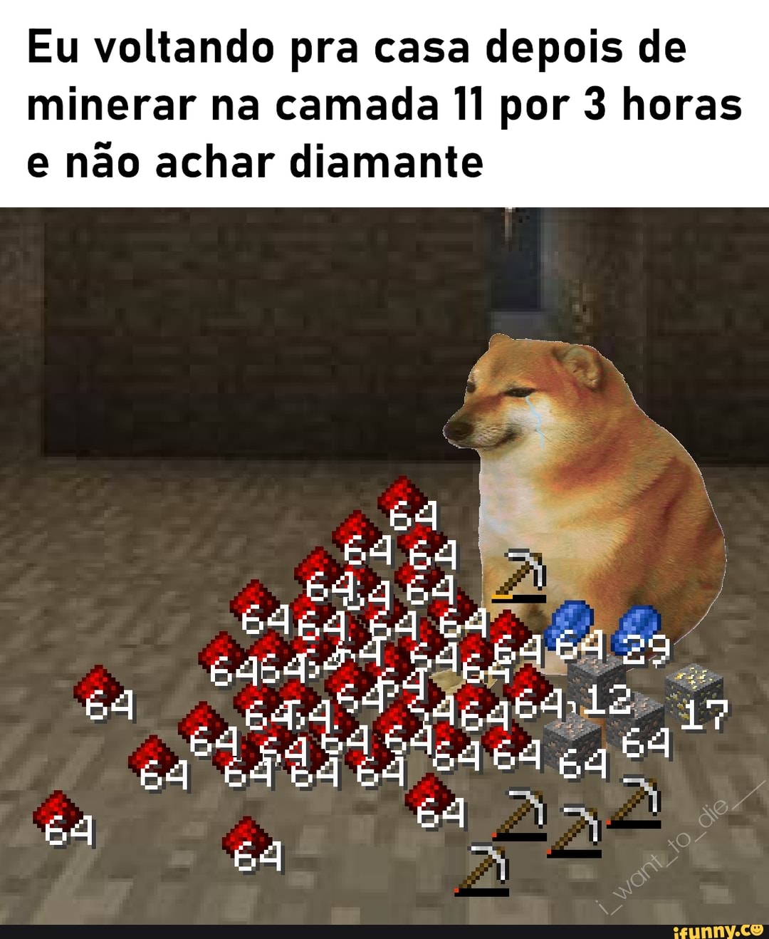 Eu voltando pra casa depois de
minerar na camada 11 por 3 horas
e não achar diamante