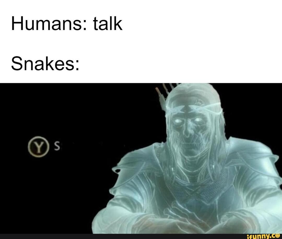 Humans: talk
Snakes: