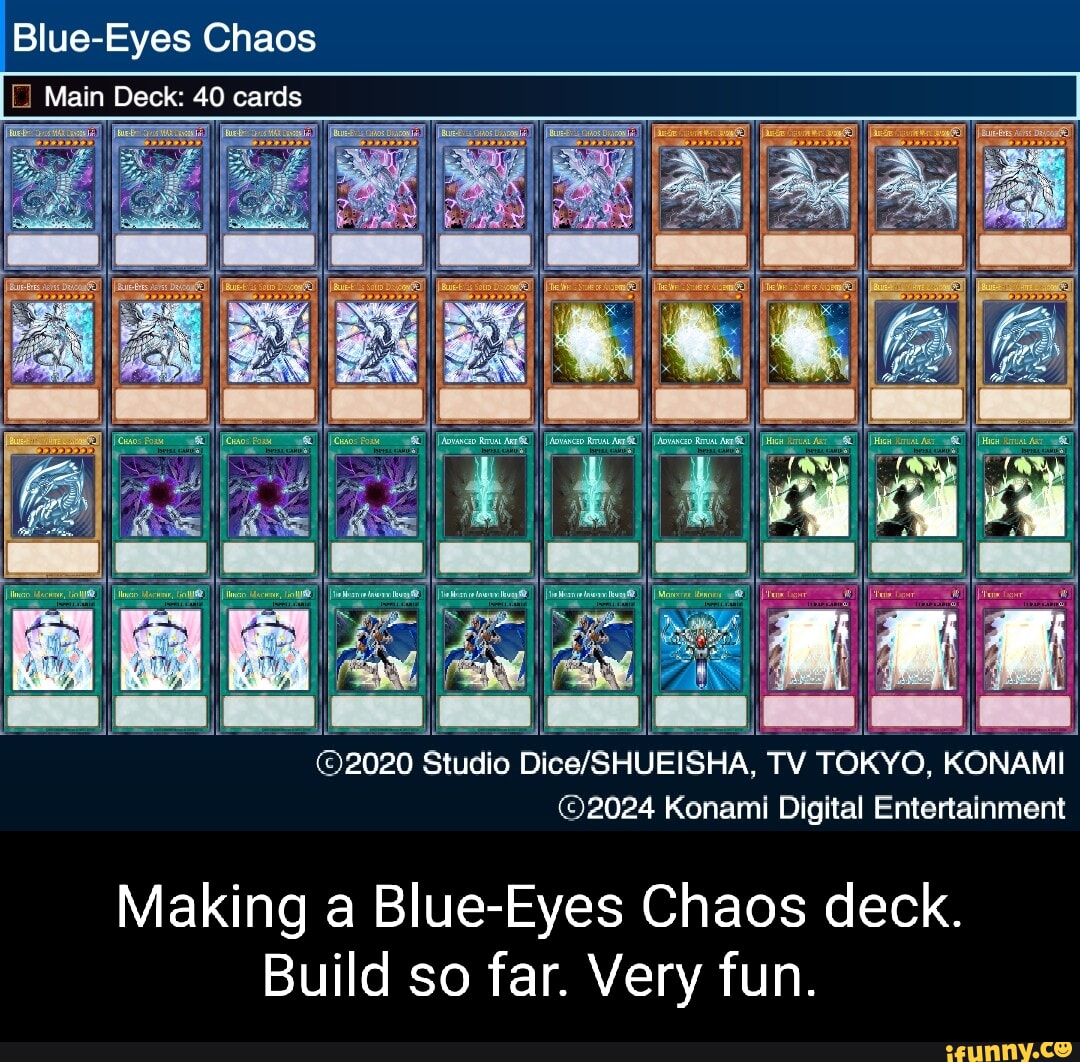 Blue-Eyes Chaos Deck: 40 cards Main (92020 )2024 Konam TY TO Digital YO, KONAMI Entertainment Making Blue-Eyes Chaos deck. Build so far. Very fun. - iFunny Blue-Eyes Chaos Deck: 40 cards Main (92020 )2024 Konam TY TO Digital YO, KONAMI Entertainment Making Blue-Eyes Chaos deck. Build so far. Very fun. - iFunny